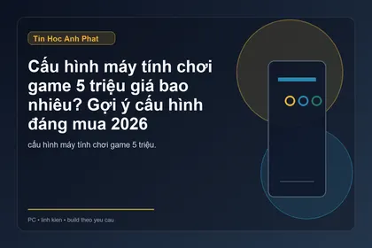 Cấu hình máy tính chơi game 5 triệu 2026: mua được gì?