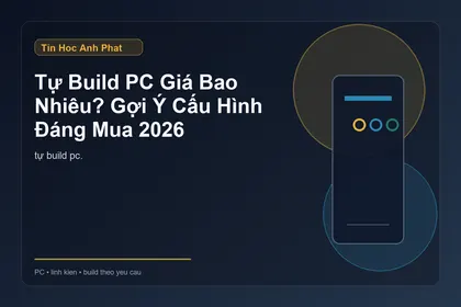 Tự Build PC Giá Bao Nhiêu? Gợi Ý Cấu Hình Đáng Mua 2026