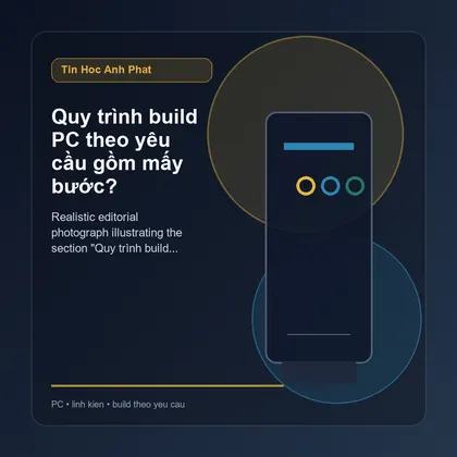 Quy trình build PC theo yêu cầu gồm mấy bước?