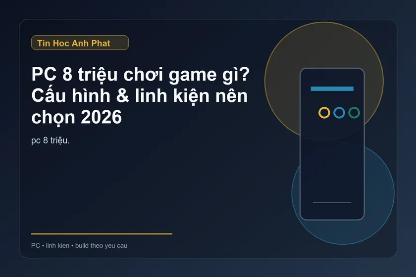 PC 8 triệu chơi game gì? Cấu hình & linh kiện nên chọn 2026