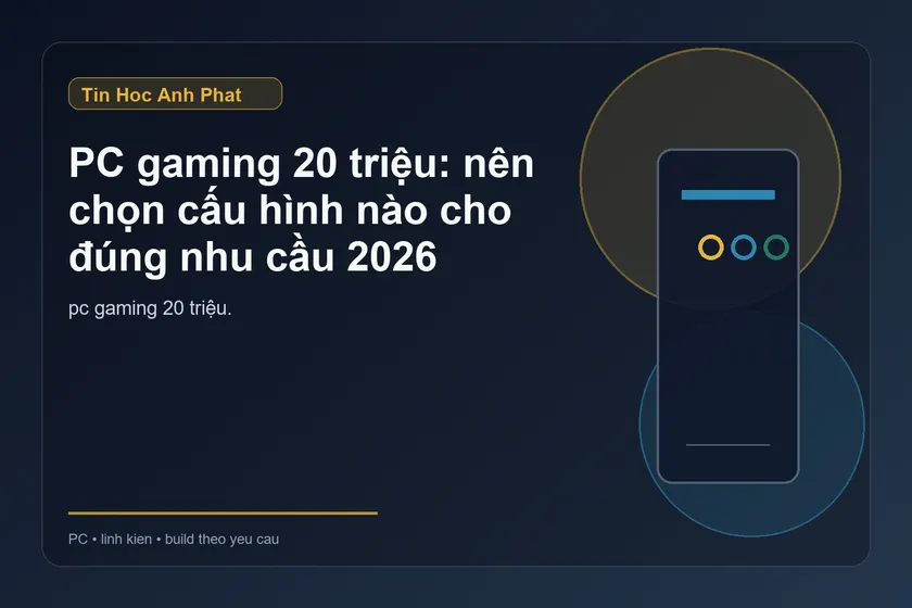PC Gaming 20 Triệu: Chọn Cấu Hình Nào Cho Gamer 2026